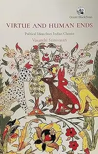 Virtue and Human Ends:: Political Ideas from Indian Classics