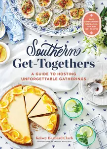 Southern Get-Togethers: A Guide to Hosting Unforgettable Gatherings―Plus Entertaining Inspiration, Tips