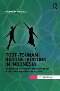 Post-Tsunami Reconstruction in Indonesia: Negotiating Normativity through Gender Mainstreaming Initiatives in Aceh