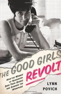 The Good Girls Revolt: How the Women of Newsweek Sued their Bosses and Changed the Workplace 