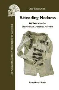 Attending Madness: At Work in the Australian Colonial Asylum. (Clio Medica)