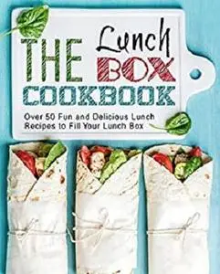 The Lunch Box Cookbook: Over 50 Fun and Delicious Lunch Recipes to Fill Your Lunch Box (2nd Edition)