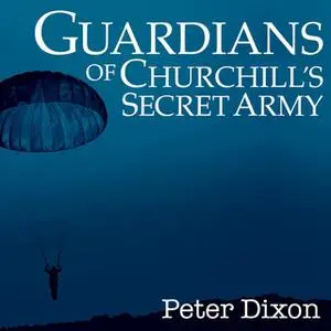 «Guardians of Churchill's Secret Army» by Peter Dixon