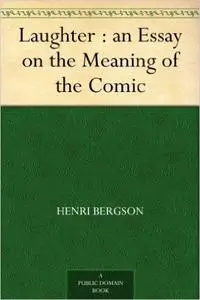 «Laughter : an Essay on the Meaning of the Comic» by Henri Bergson