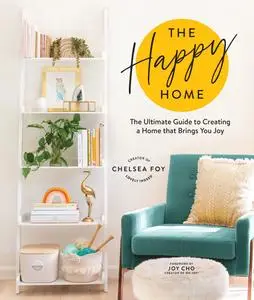 The Happy Home: The Ultimate Guide to Creating a Home that Brings You Joy