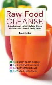 Raw Food Cleanse: Restore Health and Lose Weight by Eating Delicious, All-Natural Foods - Instead of Starving Yourself