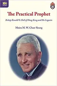 The Practical Prophet: Bishop Ronald O. Hall of Hong Kong and His Legacies