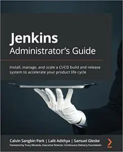 Jenkins Administrator's Guide: Install, manage, and scale a CI/CD build and release system to accelerate your product life cycl