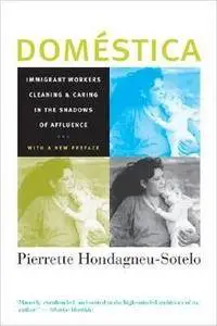 Doméstica: Immigrant Workers Cleaning and Caring in the Shadows of Affluence (2nd Edition)