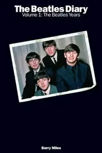 «The Beatles Diary Volume 1: The Beatles Years» by Barry Miles