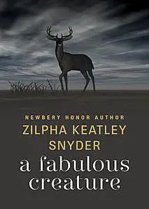 «A Fabulous Creature» by Zilpha K Snyder