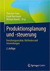 Produktionsplanung und -steuerung: Forschungsansätze, Methoden und Anwendungen