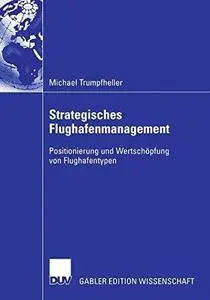 Strategisches Flughafenmanagement: Positionierung und Wertschöpfung von Flughafentypen