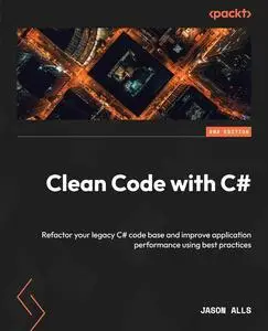 Clean Code with C# - Second Edition: Refactor your legacy C# code base and improve application performance using best practices