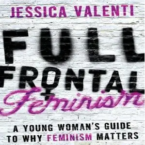 Full Frontal Feminism: A Young Woman's Guide to Why Feminism Matters (Audiobook)