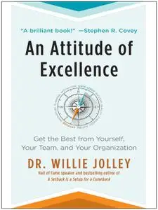 An Attitude of Excellence: Get The Best From Yourself, Your Team, and Your Organization