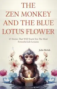 The Zen Monkey and the Blue Lotus Flower: 27 Stories That Will Teach You The Most Powerful Life Lessons