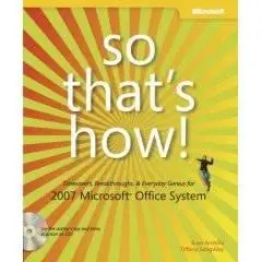 So That's How! 2007 Microsoft Office System: Timesavers, Breakthroughs, & Everyday Genius