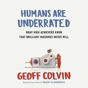 Humans Are Underrated: What High Achievers Know That Brilliant Machines Never Will [Audiobook]