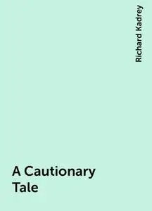 «A Cautionary Tale» by Richard Kadrey