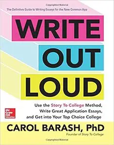 Write Out Loud: Use the Story To College Method, Write Great Application Essays, and Get into Your Top Choice College