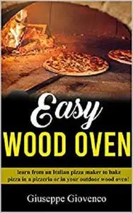 Easy wood oven: learn to use the wood oven as the best Italian pizza makers! (Pizza Italiana Pro Book 8)