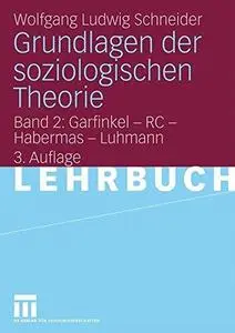 Grundlagen der Soziologischen Theorie: Band 2: Garfinkel – RC – Habermas – Luhmann (Repost)