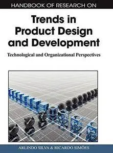 Handbook of Research on Trends in Product Design and Development: Technological and Organizational Perspectives