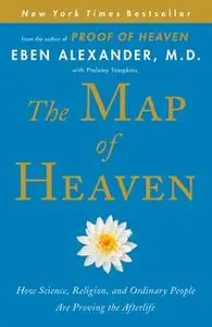 «The Map of Heaven: How Science, Religion, and Ordinary People Are Proving the Afterlife» by Eben Alexander