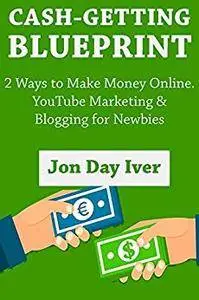 Cash-Getting Blueprint: 2 Ways to Make Money Online. YouTube Marketing & Blogging for Newbies