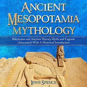 Ancient Mesopotamia Mythology: Babylonian and Assyrian History, Myths and Legends (Annotated) With a Historical [Audiobook]