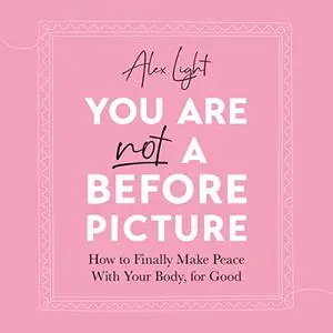 You Are Not a Before Picture: How to Finally Make Peace with Your Body, for Good [Audiobook]