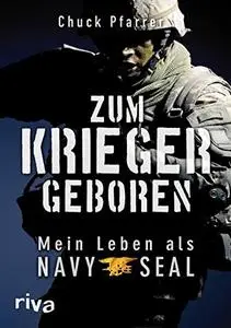 Zum Krieger geboren: Mein Leben als Navy Seal