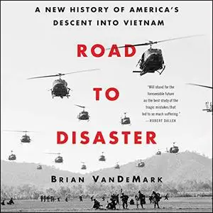 Road to Disaster: A New History of America’s Descent into Vietnam [Audiobook] (Repost)