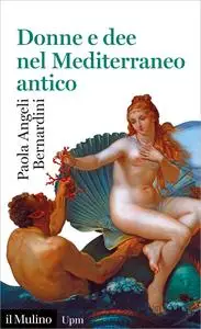 Paola Angeli Bernardini - Donne e dee nel Mediterraneo antico