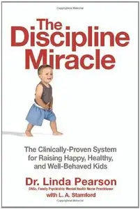 The Discipline Miracle: The Clinically Proven System for Raising Happy, Healthy, and Well-Behaved Kids