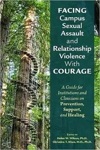 Facing Campus Sexual Assault and Relationship Violence with Courage: A Guide for Institutions and Clinicians on Preventi