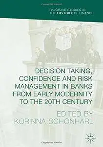 Decision Taking, Confidence and Risk Management in Banks from Early Modernity to the 20th Century