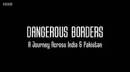 BBC - Dangerous Borders: A Journey across India And Pakistan (2017)