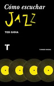 «Cómo escuchar jazz» by Ted Gioia