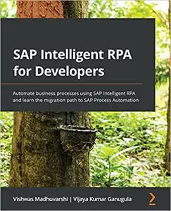 SAP Intelligent RPA for Developers: Automate business processes using SAP Intelligent RPA