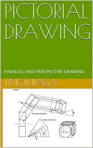 PICTORIAL DRAWING: PARALLEL AND PERSPECTIVE PROJECTION