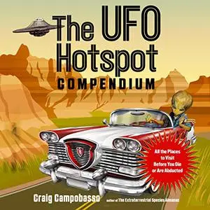 The UFO Hotspot Compendium: All the Places to Visit Before You Die or Are Abducted [Audiobook]
