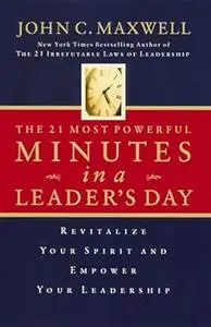 The 21 Most Powerful Minutes in a Leader's Day: Revitalize Your Spirit and Empower Your Leadership