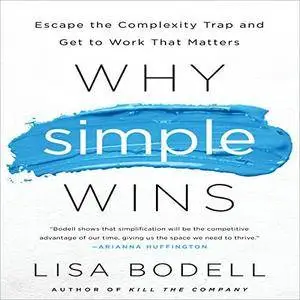Why Simple Wins: Escape the Complexity Trap and Get to Work That Matters [Audiobook]