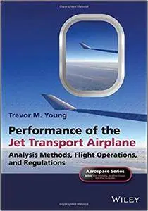 Performance of the Jet Transport Airplane: Analysis Methods, Flight Operations and Regulations