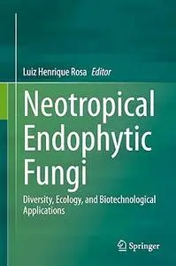 Neotropical Endophytic Fungi: Diversity, Ecology, and Biotechnological Applications