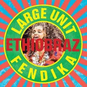 Paal Nilssen-Love Large Unit & Fendika - Ethiobraz (2019)