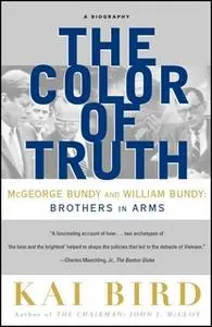 «The Color of Truth: McGeorge Bundy and William Bundy: Brothers in Arms» by Kai Bird