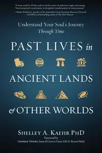 Past Lives in Ancient Lands & Other Worlds: Understand Your Soul's Journey Through Time